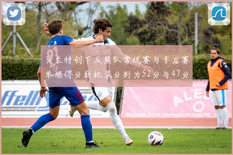莫兰特创下灰熊队常规赛与季后赛单场得分新纪录分别为52分与47分